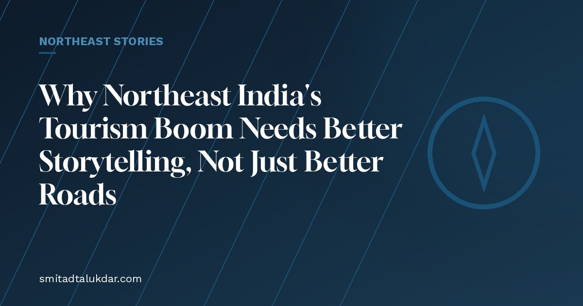 Why Northeast India's Tourism Boom Needs Better Storytelling, Not Just Better Roads — article banner