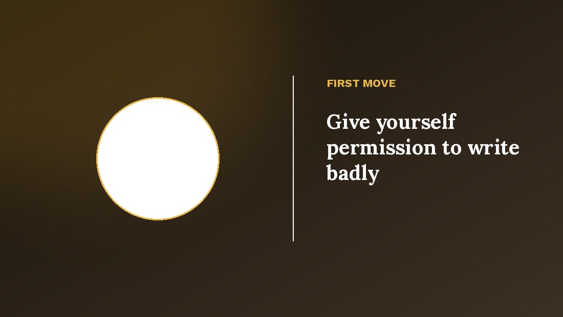 Give yourself permission to write badly — overcome writers block